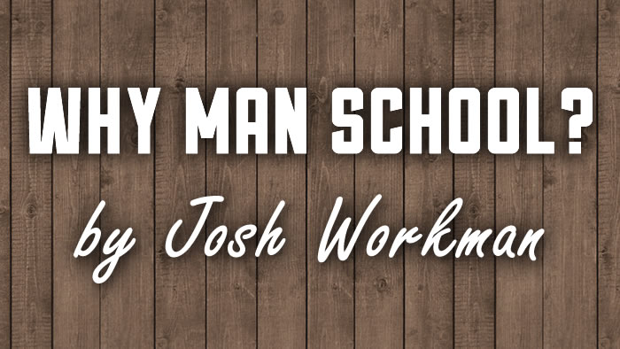 Why Man School? by Josh Workman